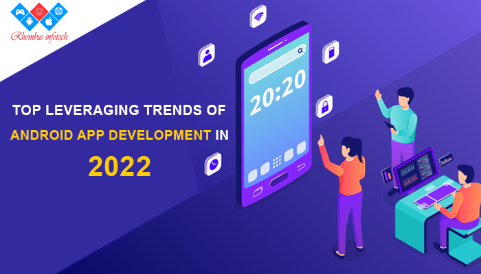 Top-leveraging-trends-of-Android-app-development-in-2022
